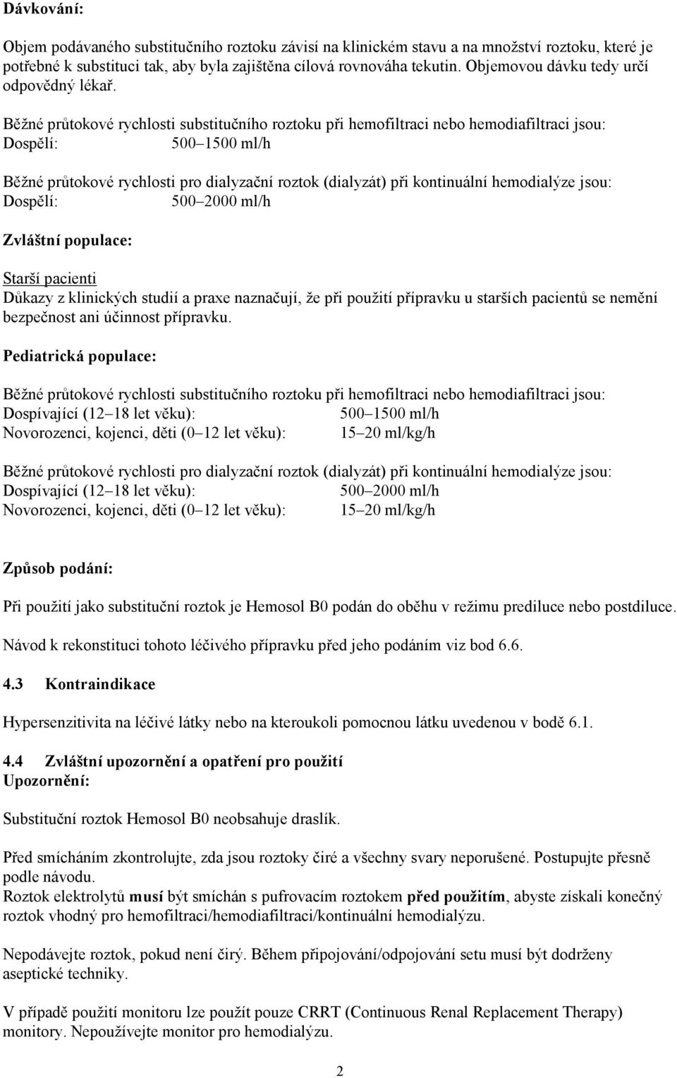 Běžné průtokové rychlosti substitučního roztoku při hemofiltraci nebo hemodiafiltraci jsou: Dospělí: 500 1500 ml/h Běžné průtokové rychlosti pro dialyzační roztok (dialyzát) při kontinuální