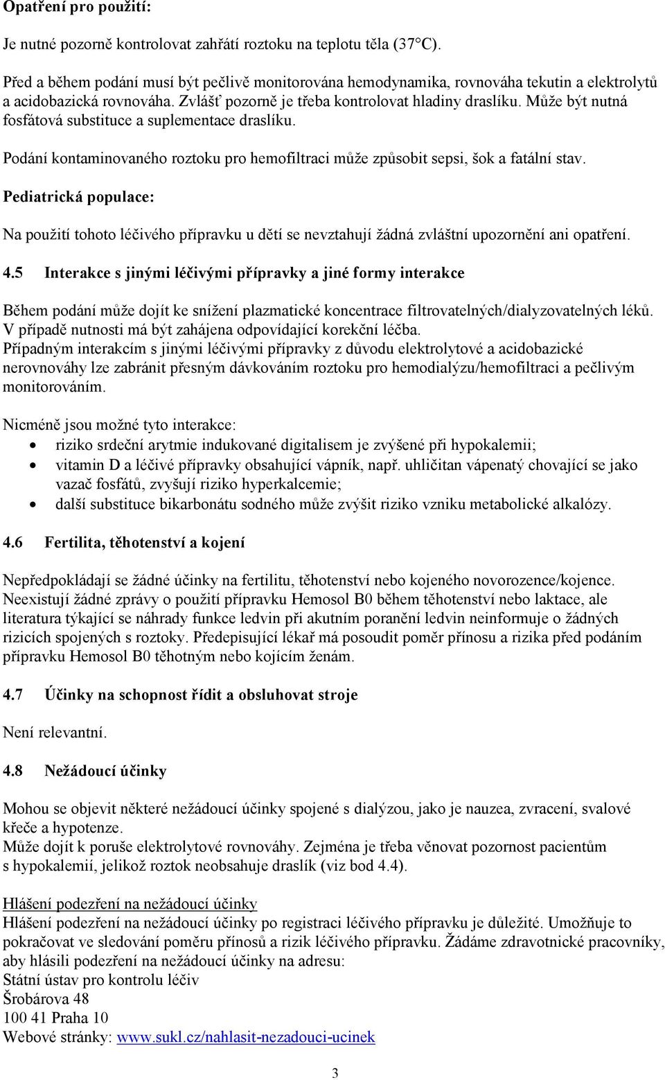 Může být nutná fosfátová substituce a suplementace draslíku. Podání kontaminovaného roztoku pro hemofiltraci může způsobit sepsi, šok a fatální stav.