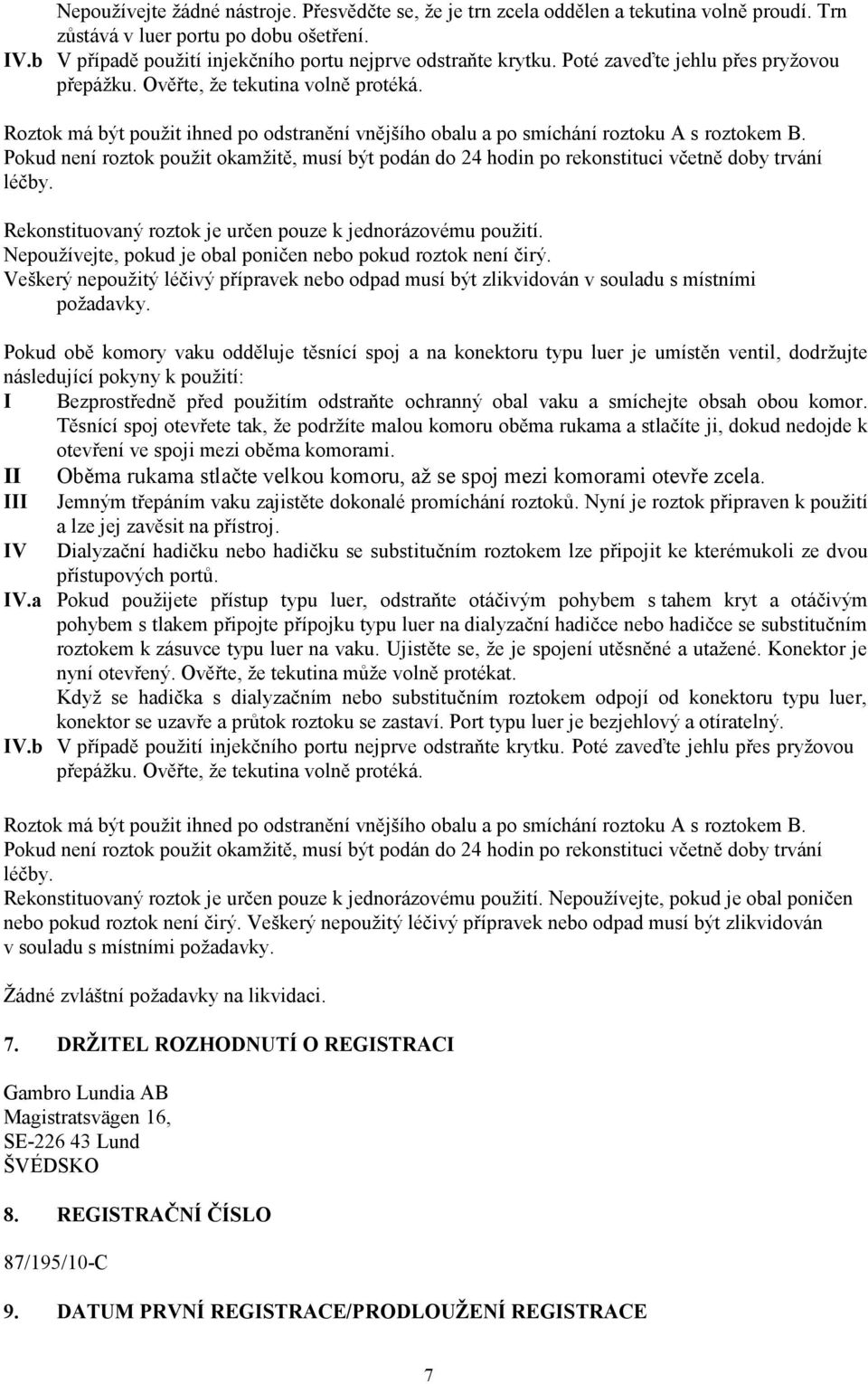 Roztok má být použit ihned po odstranění vnějšího obalu a po smíchání roztoku A s roztokem B. Pokud není roztok použit okamžitě, musí být podán do 24 hodin po rekonstituci včetně doby trvání léčby.