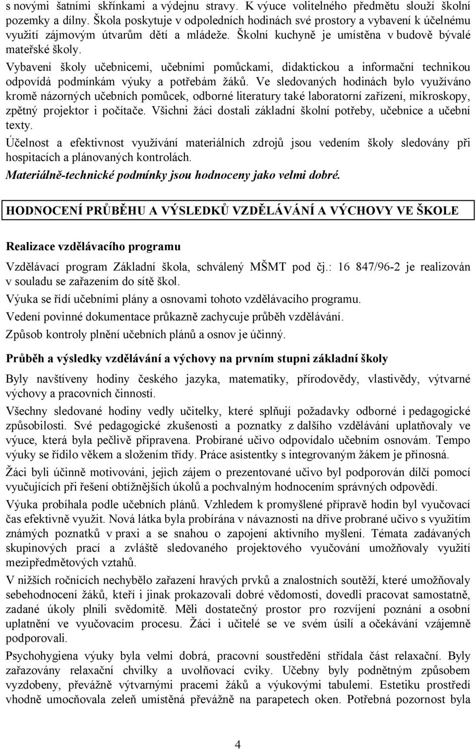 Vybavení školy učebnicemi, učebními pomůckami, didaktickou a informační technikou odpovídá podmínkám výuky a potřebám žáků.