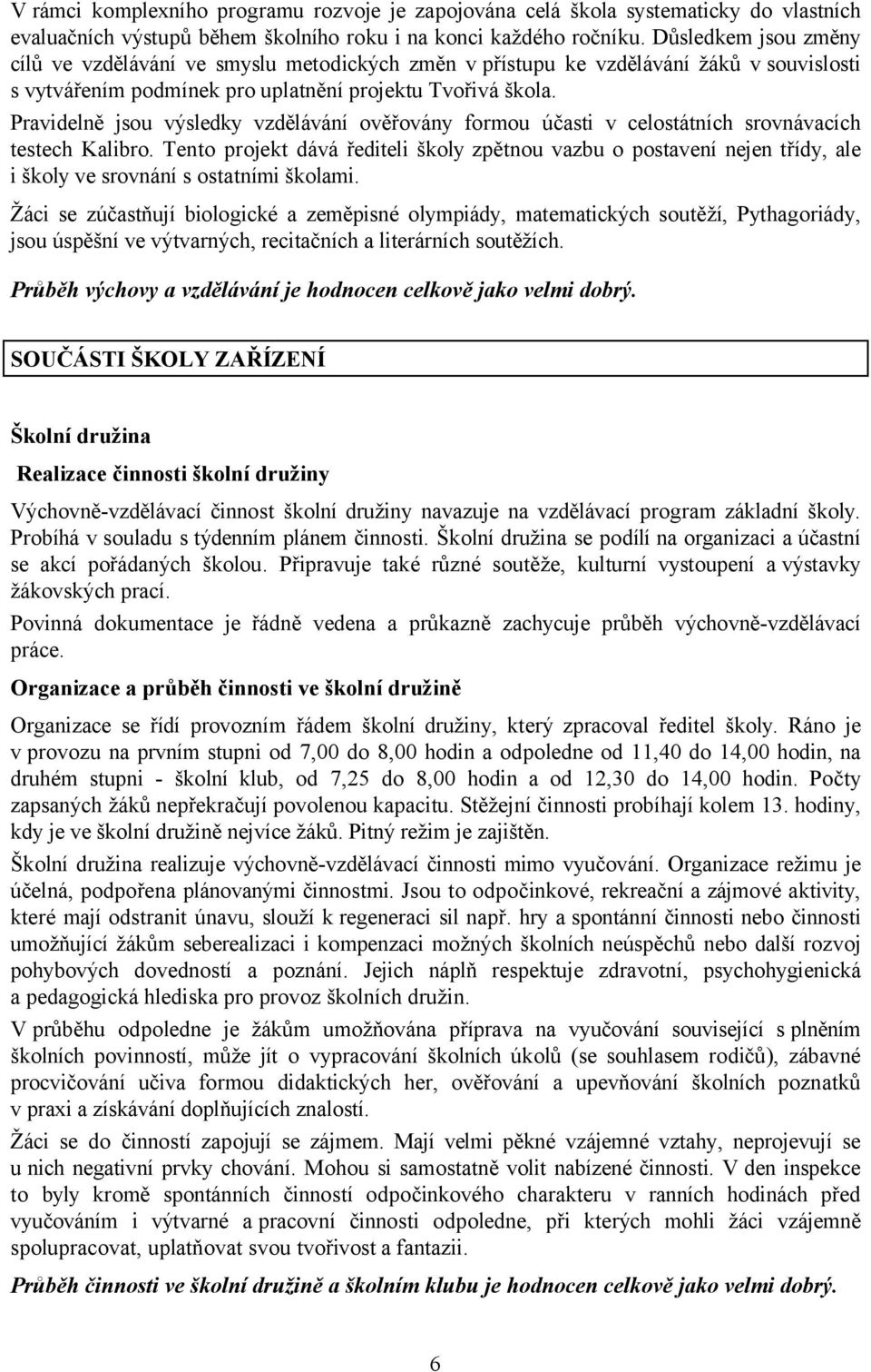 Pravidelně jsou výsledky vzdělávání ověřovány formou účasti v celostátních srovnávacích testech Kalibro.