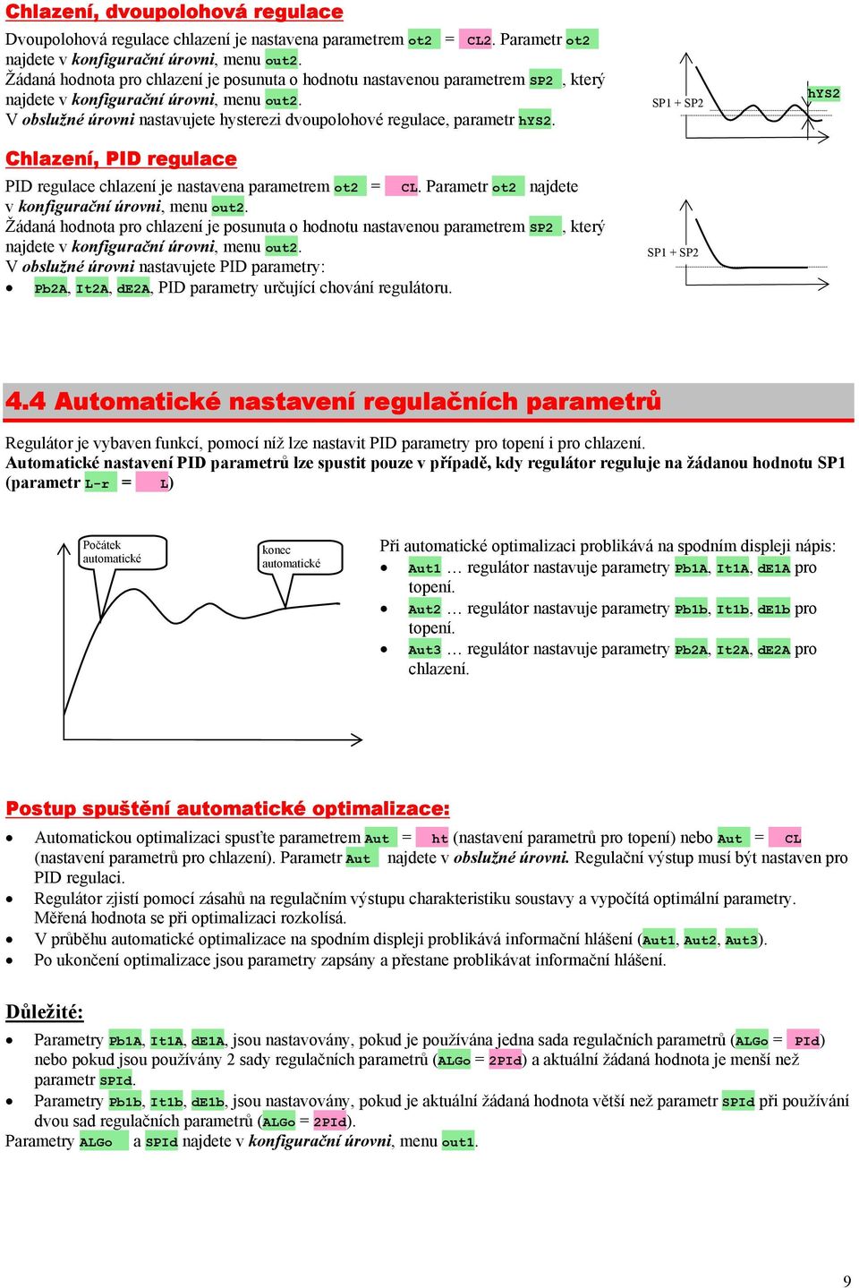 V obslužné úrovni nastavujete hysterezi dvoupolohové regulace, parametr hys2. Chlazení, PID regulace PID regulace chlazení je nastavena parametrem ot2 = CL.