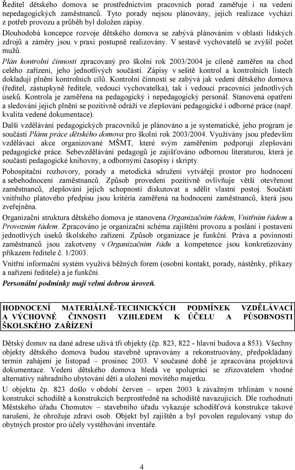 Dlouhodobá koncepce rozvoje dětského domova se zabývá plánováním v oblasti lidských zdrojů a záměry jsou v praxi postupně realizovány. V sestavě vychovatelů se zvýšil počet mužů.