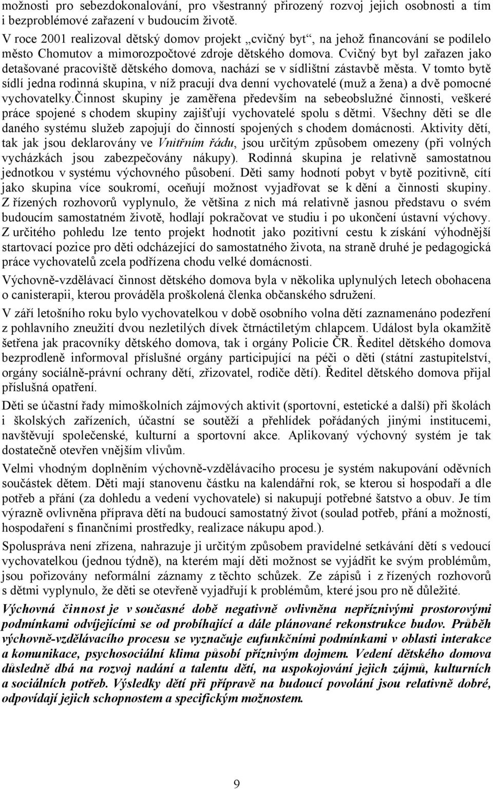 Cvičný byt byl zařazen jako detašované pracoviště dětského domova, nachází se v sídlištní zástavbě města.