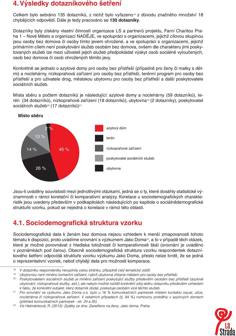 domova či osoby tímto jevem ohrožené, a ve spolupráci s organizacemi, jejichž primárním cílem není poskytování služeb osobám bez domova, ovšem dle charakteru jimi poskytovaných služeb lze mezi