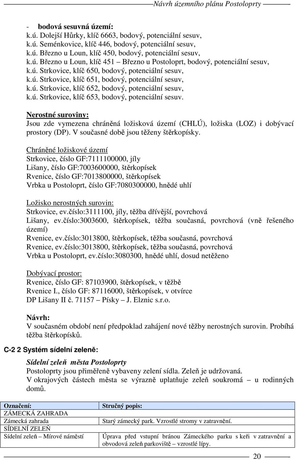 ú. Strkovice, klíč 653, bodový, potenciální sesuv. Nerostné suroviny: Jsou zde vymezena chráněná ložisková území (CHLÚ), ložiska (LOZ) i dobývací prostory (DP).