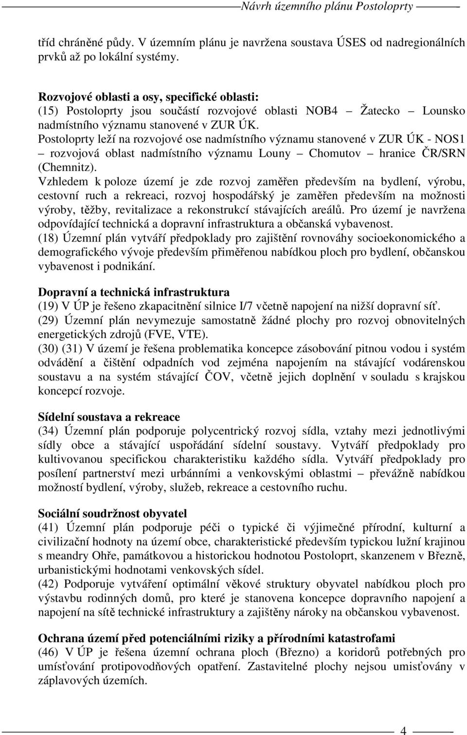 Postoloprty leží na rozvojové ose nadmístního významu stanovené v ZUR ÚK - NOS1 rozvojová oblast nadmístního významu Louny Chomutov hranice ČR/SRN (Chemnitz).