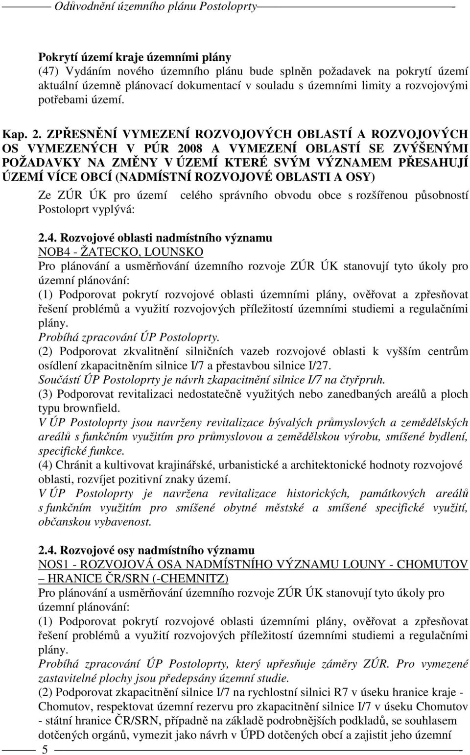 ZPŘESNĚNÍ VYMEZENÍ ROZVOJOVÝCH OBLASTÍ A ROZVOJOVÝCH OS VYMEZENÝCH V PÚR 2008 A VYMEZENÍ OBLASTÍ SE ZVÝŠENÝMI POŽADAVKY NA ZMĚNY V ÚZEMÍ KTERÉ SVÝM VÝZNAMEM PŘESAHUJÍ ÚZEMÍ VÍCE OBCÍ (NADMÍSTNÍ