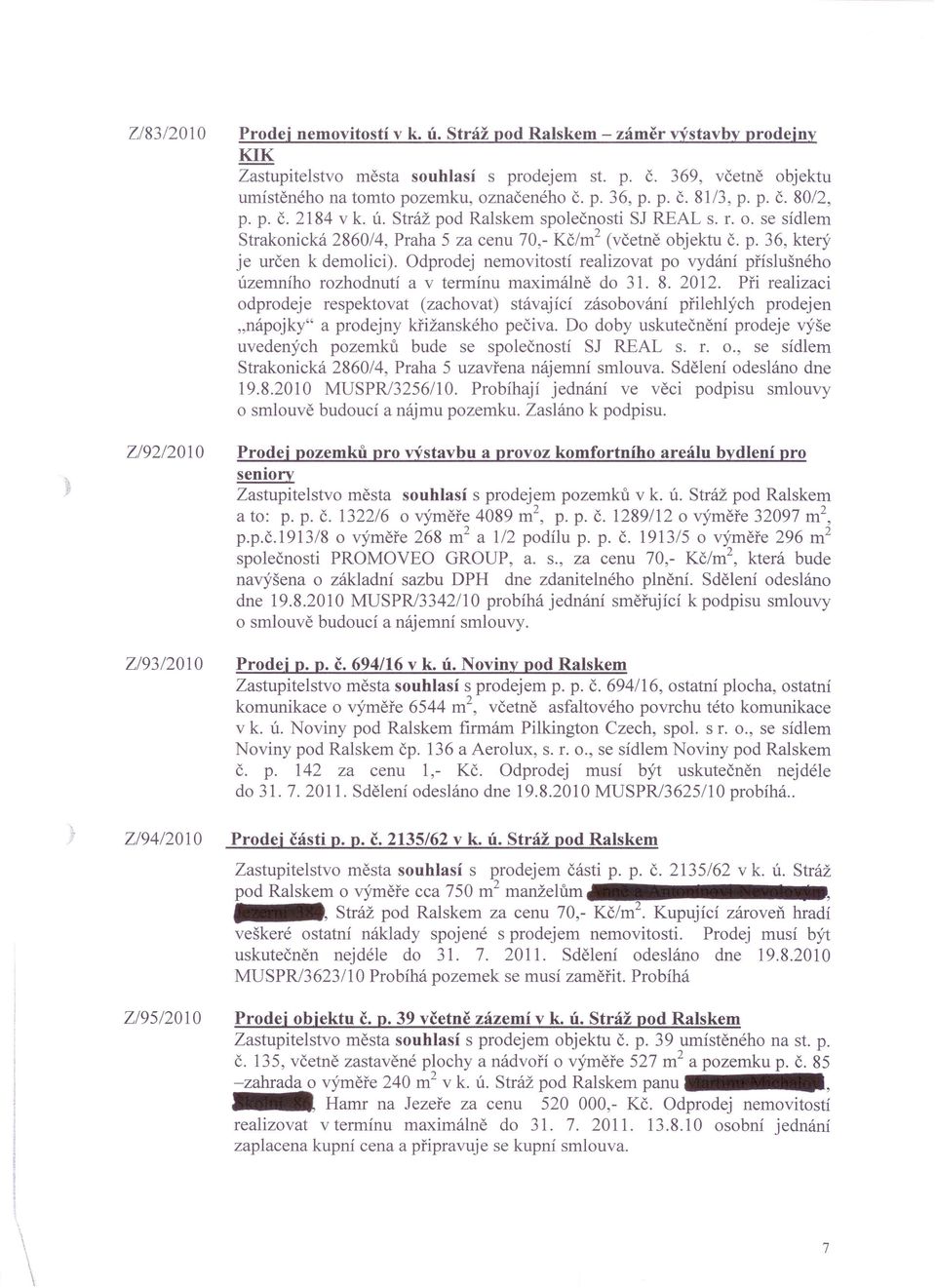 Odprodej nemovitostí realizovat po vydání příslušného územního rozhodnutí a v termínu maximálně do 31. 8. 2012.