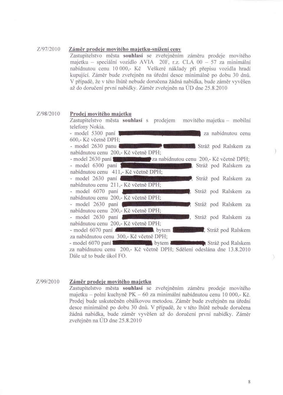 8.2010 Z/98/2010 Prodej movitého majetku Zastupitelstvo města souhlasí s prodejem movitého majetku - mobilní telefony Nokia.