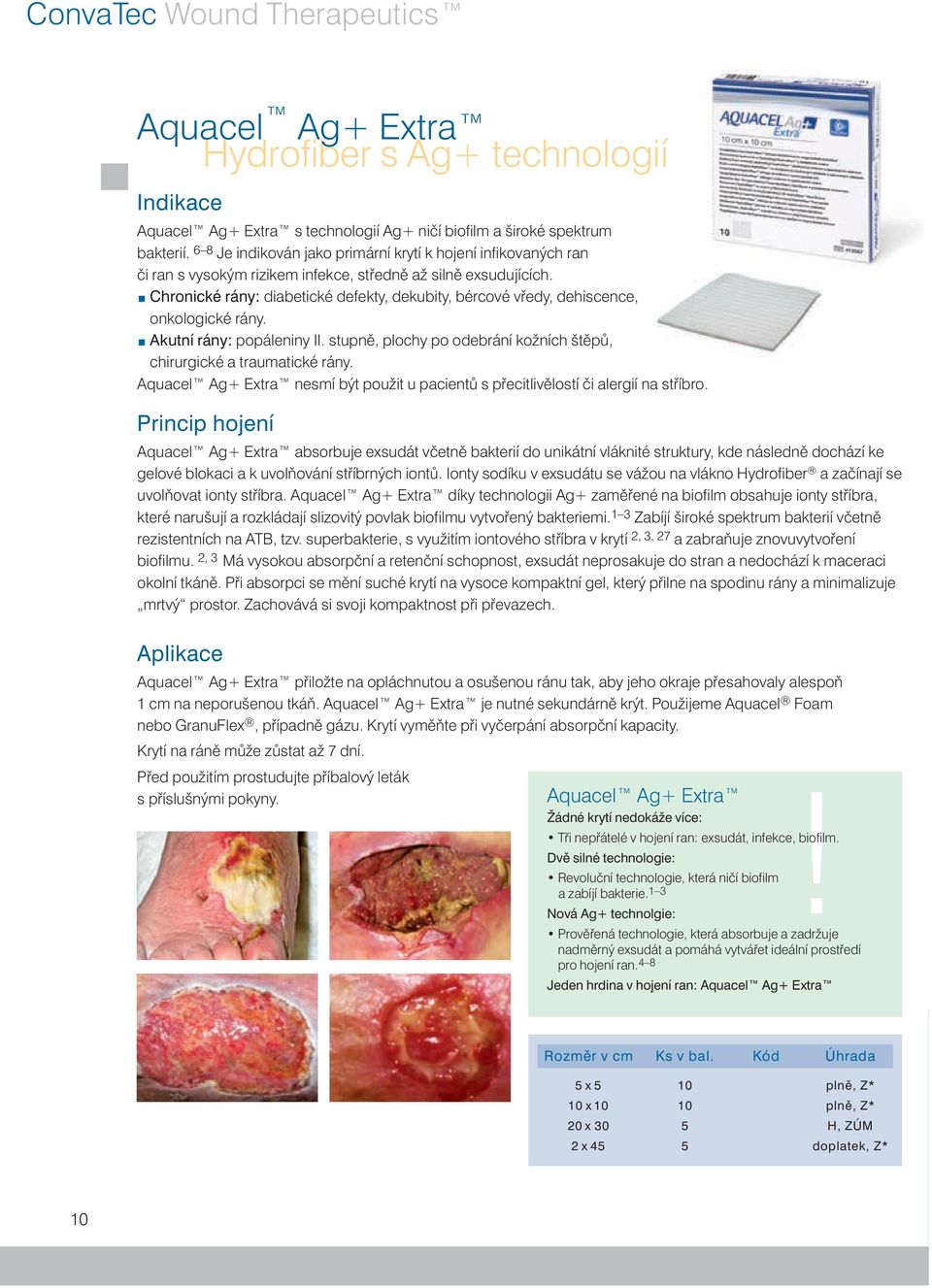 Chronické rány: diabetické defekty, dekubity, bércové vředy, dehiscence, onkologické rány. Akutní rány: popáleniny II. stupně, plochy po odebrání kožních štěpů, chirurgické a traumatické rány.