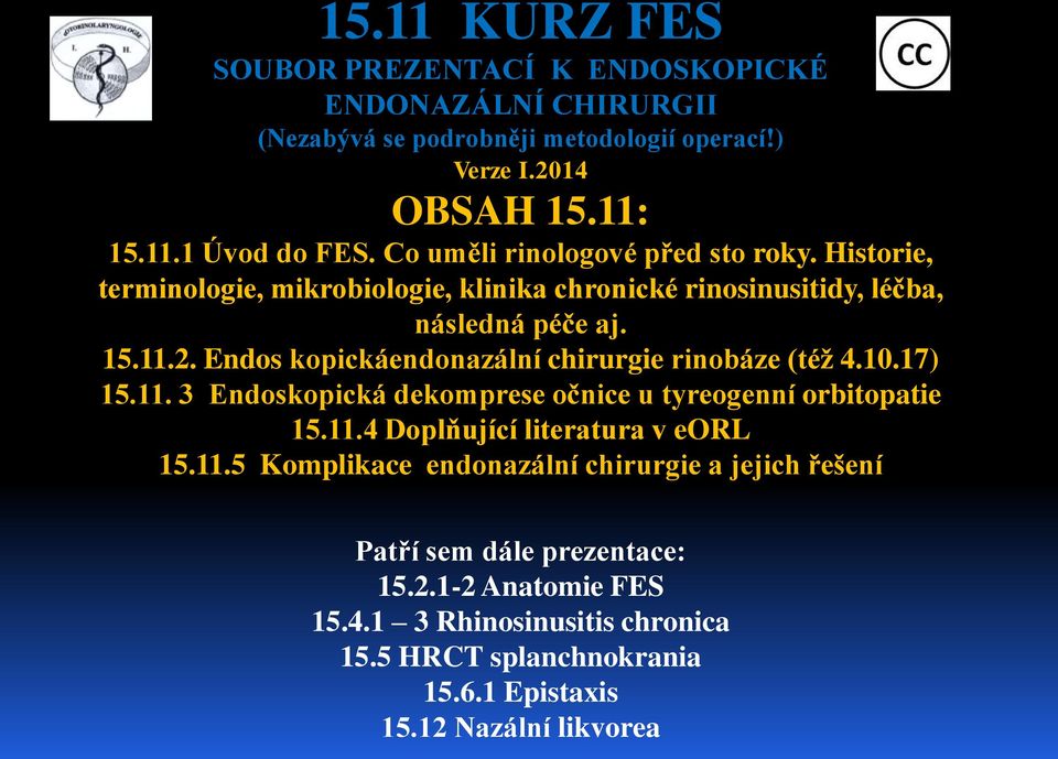 Endos kopickáendonazální chirurgie rinobáze (též 4.10.17) 15.11. 3 Endoskopická dekomprese očnice u tyreogenní orbitopatie 15.11.4 Doplňující literatura v eorl 15.11.5 Komplikace endonazální chirurgie a jejich řešení Patří sem dále prezentace: 15.