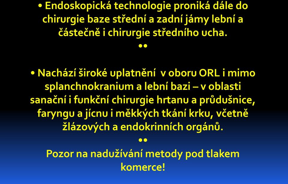 Nachází široké uplatnění v oboru ORL i mimo splanchnokranium a lební bazi v oblasti sanační i