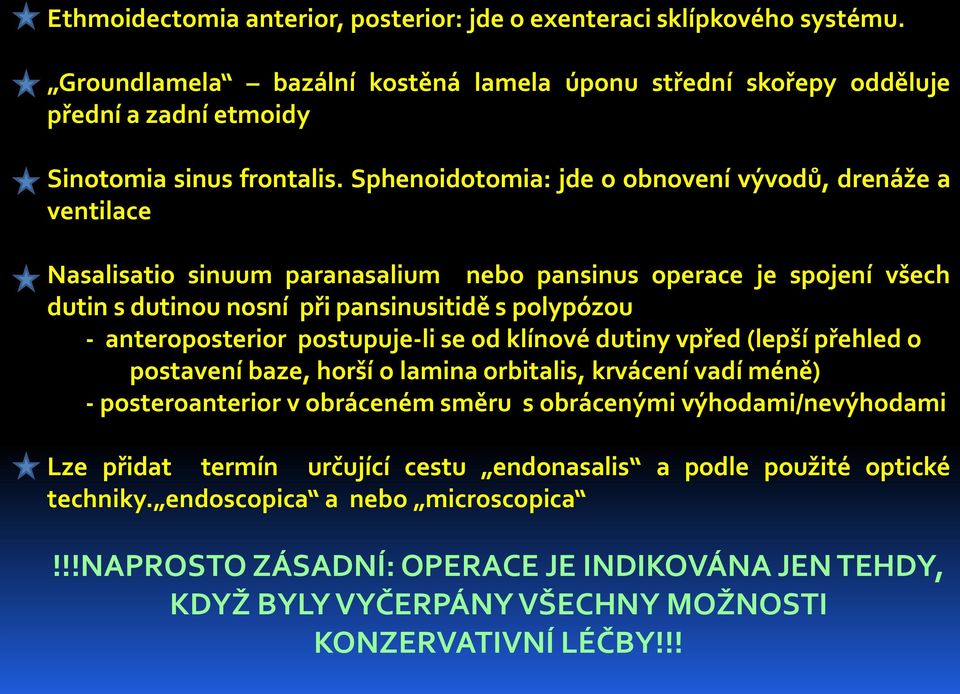 postupuje-li se od klínové dutiny vpřed (lepší přehled o postavení baze, horší o lamina orbitalis, krvácení vadí méně) - posteroanterior v obráceném směru s obrácenými výhodami/nevýhodami Lze přidat