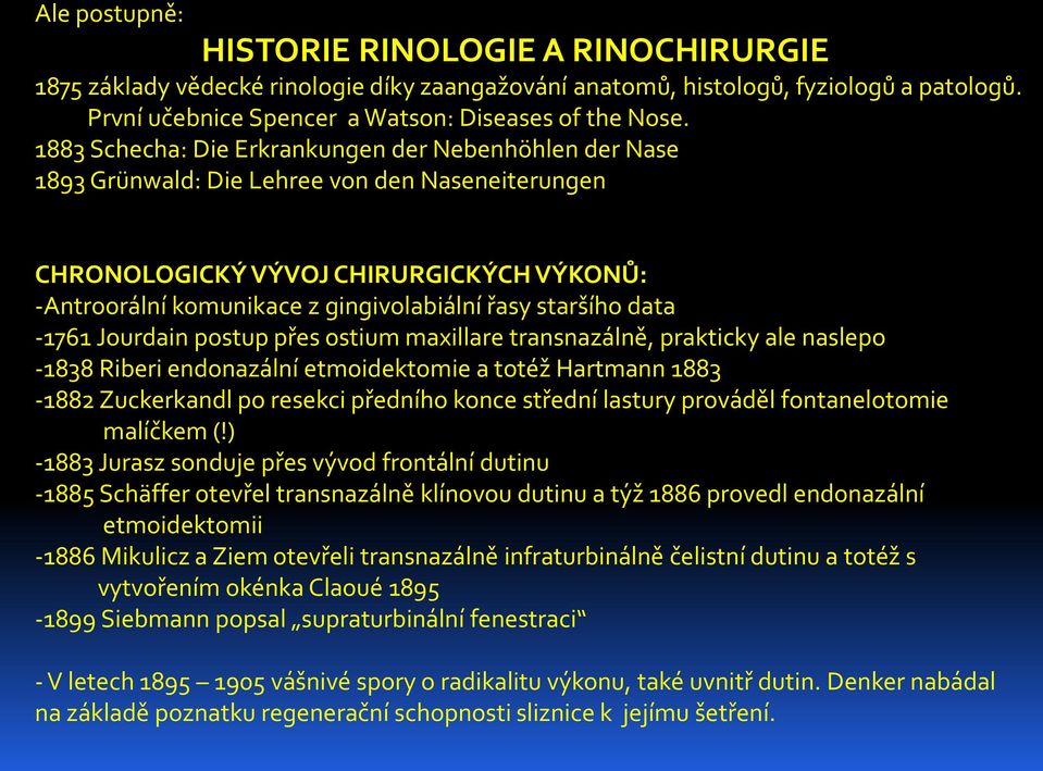 staršího data -1761 Jourdain postup přes ostium maxillare transnazálně, prakticky ale naslepo -1838 Riberi endonazální etmoidektomie a totéž Hartmann 1883-1882 Zuckerkandl po resekci předního konce