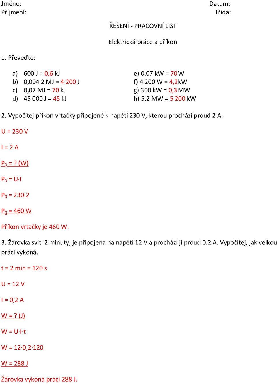 5,2 MW = 5 200 kw 2. Vypočítej příkon vrtačky připojené k napětí 230 V, kterou prochází proud 2 A. I = 2 A P 0 =?