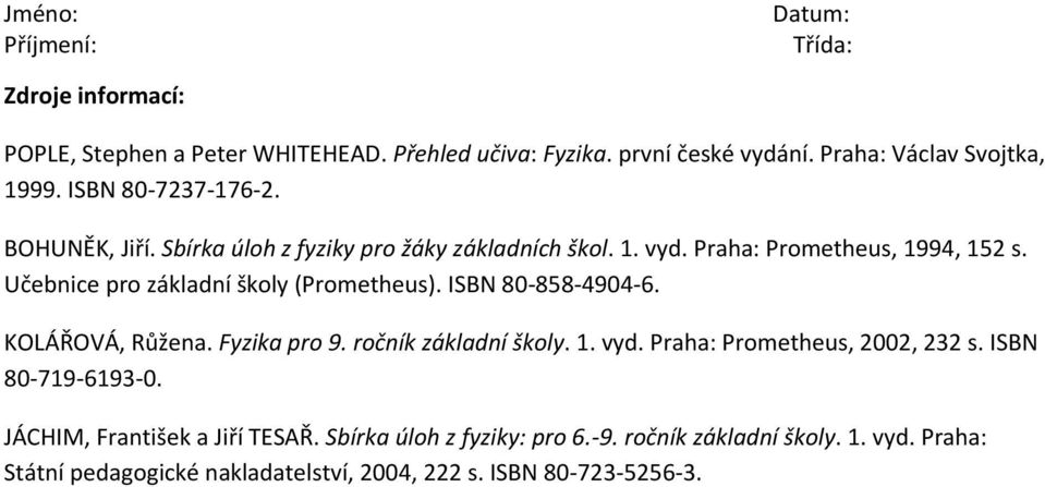 ISBN 80-858-4904-6. KOLÁŘOVÁ, Růžena. Fyzika pro 9. ročník základní školy. 1. vyd. Praha: Prometheus, 2002, 232 s. ISBN 80-719-6193-0.