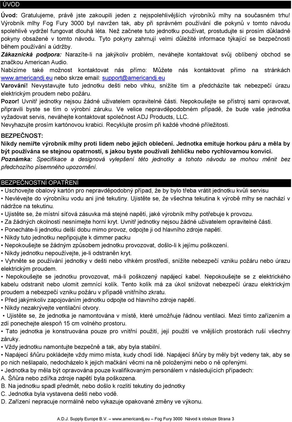 Než začnete tuto jednotku používat, prostudujte si prosím důkladně pokyny obsažené v tomto návodu. Tyto pokyny zahrnují velmi důležité informace týkající se bezpečnosti během používání a údržby.