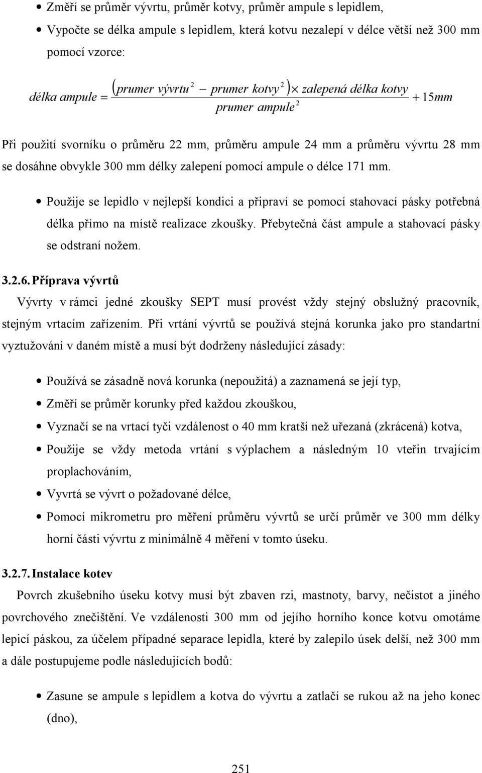 délce 171 mm. Použije se lepidlo v nejlepší kondici a připraví se pomocí stahovací pásky potřebná délka přímo na místě realizace zkoušky. Přebytečná část ampule a stahovací pásky se odstraní nožem. 3.