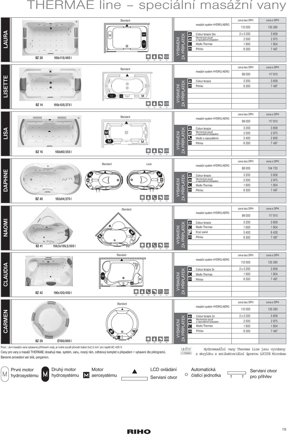 000 7 LISA BZ 5 x/3 l x x 2x x VYBAVENÍ ZA PŘÍPLATEK olour terapie Mechanická výpusť s napouštěním přepadem Madlo s napouštěním Příhřev 3 2 500 2 400 6 300 3 8 2 5 2 856 7 4 DAPHNE BZ 40 82x94/270 l