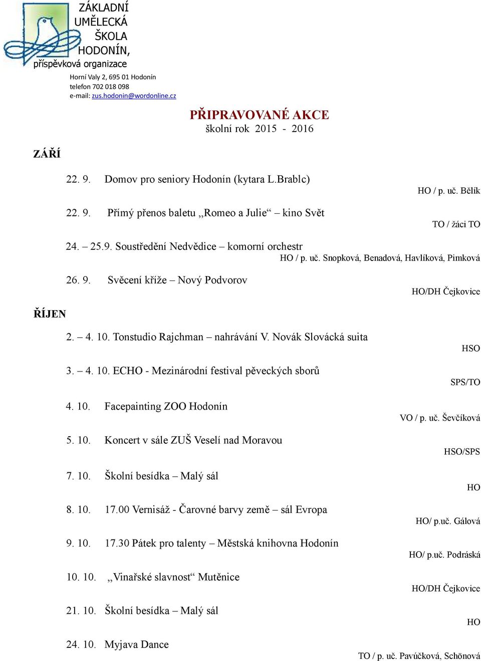 9. Svěcení kříže Nový Podvorov /DH Čejkovice ŘÍJEN 2. 4. 10. Tonstudio Rajchman nahrávání V. Novák Slovácká suita 3. 4. 10. EC - Mezinárodní festival pěveckých sborů 4. 10. Facepainting ZOO Hodonín 5.