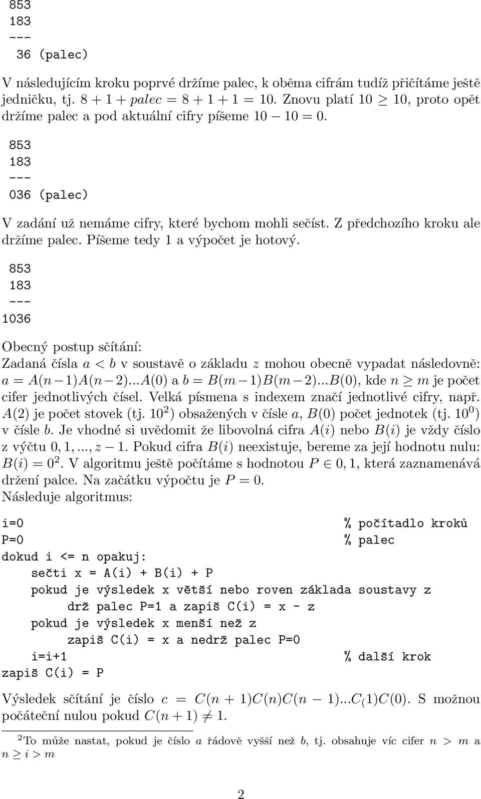 Píšeme tedy 1 a výpočet je hotový. 853 1036 Obecný postup sčítání: Zadaná čísla a < b v soustavě o základu z mohou obecně vypadat následovně: a = A(n 1)A(n 2)...A(0) a b = B(m 1)B(m 2).