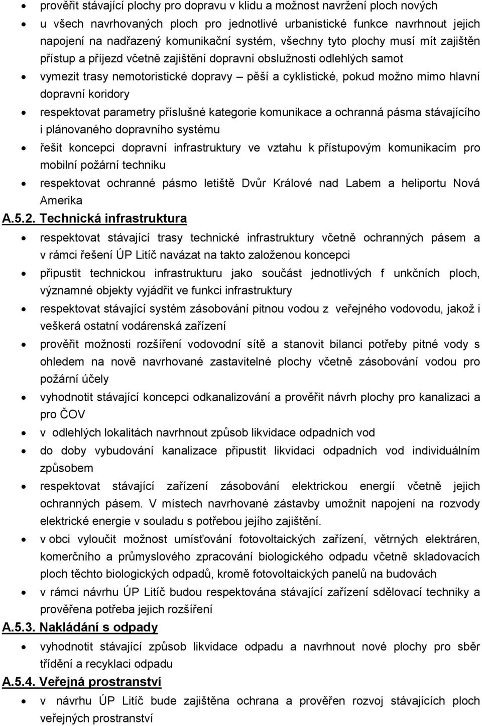 koridory respektovat parametry příslušné kategorie komunikace a ochranná pásma stávajícího i plánovaného dopravního systému řešit koncepci dopravní infrastruktury ve vztahu k přístupovým komunikacím