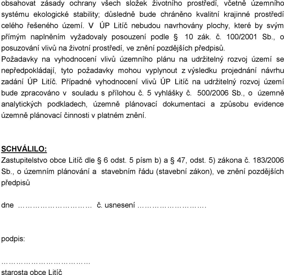 Požadavky na vyhodnocení vlivů územního plánu na udržitelný rozvoj území se nepředpokládají, tyto požadavky mohou vyplynout z výsledku projednání návrhu zadání ÚP Litíč.