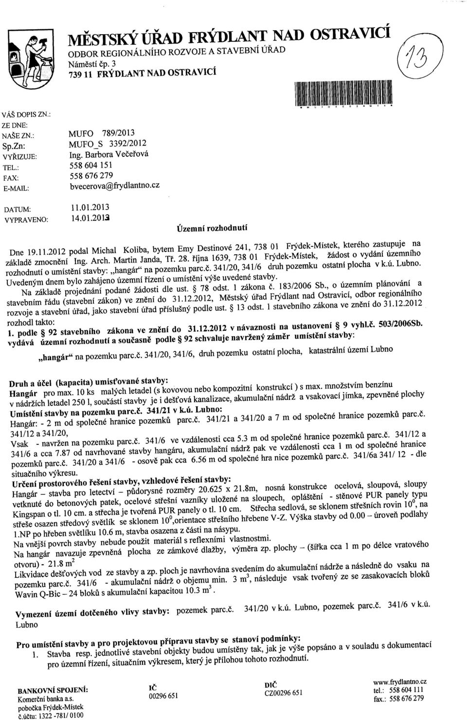 01.2013 VYPRAVENO: 14.01.2013 Uzemni rozhodnuti Dne 19.11.2012 podal Michal Koliba, bytem Emy Destinove 241, 738 01 Fr dek-mistek, ktereho zastupuje na zaklad6 zmocn6ni Ing. Arch. Martin Janda, Ti'.