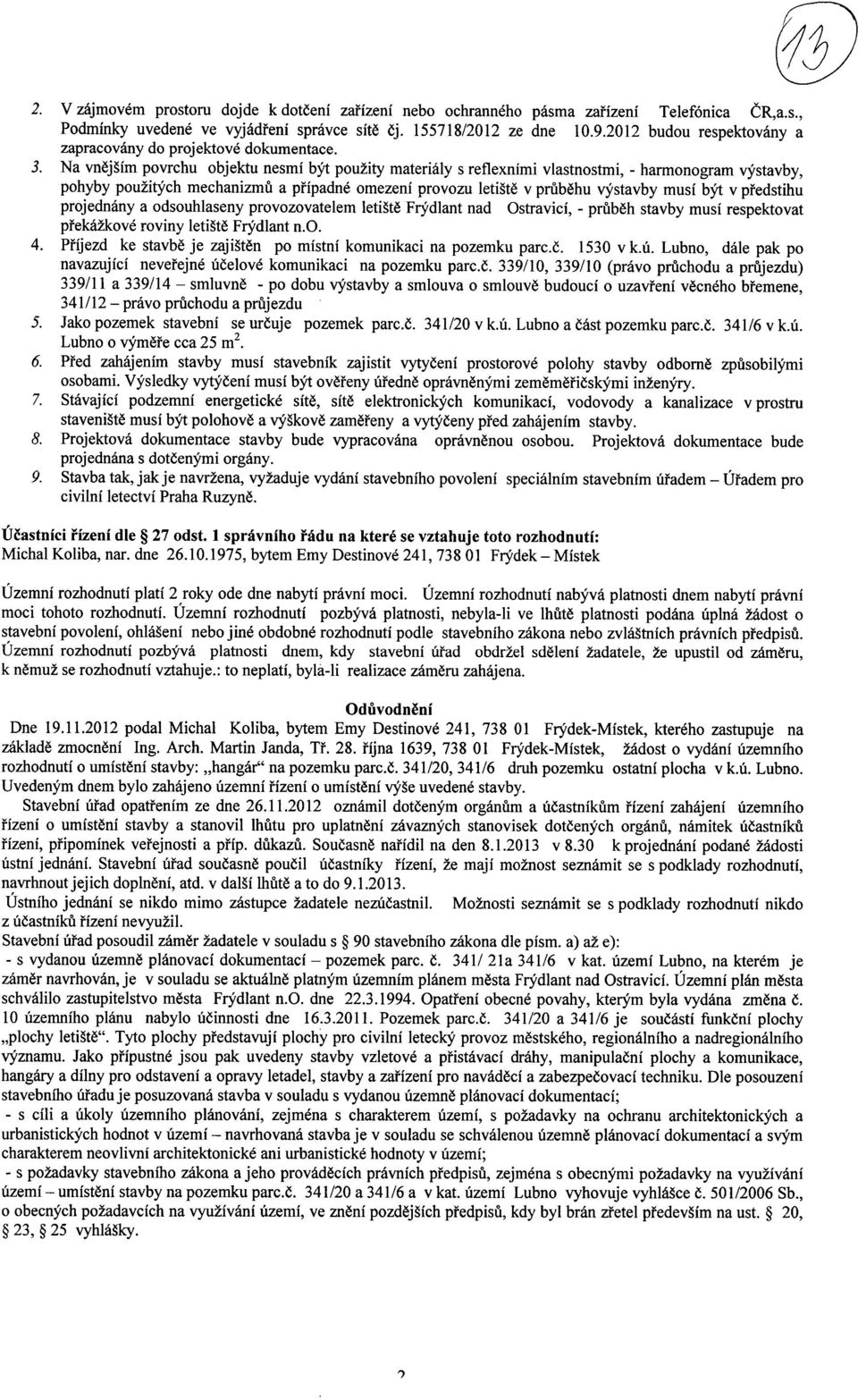 Na vnejgim povrchu objektu nesmi byt pouzity materialy s reflexnimi vlastnostmi, - harmonogram vystavby, pohyby pouzitych mechanizmu a pfipadne omezeni provozu letiste v prubehu vystavby musi byt v