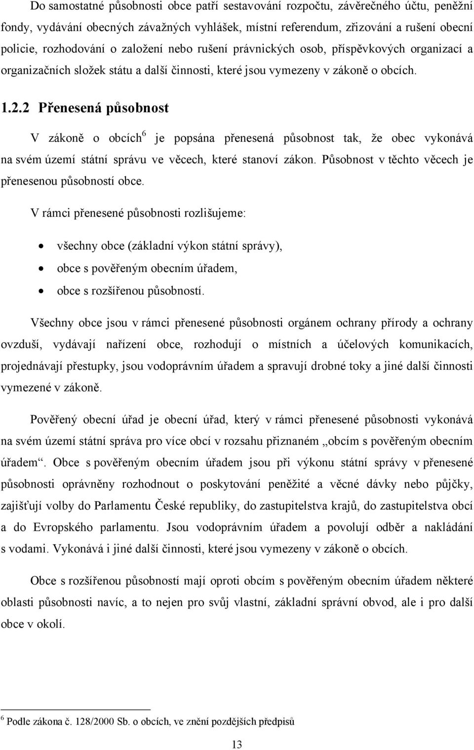 2 Přenesená působnost V zákoně o obcích 6 je popsána přenesená působnost tak, že obec vykonává na svém území státní správu ve věcech, které stanoví zákon.