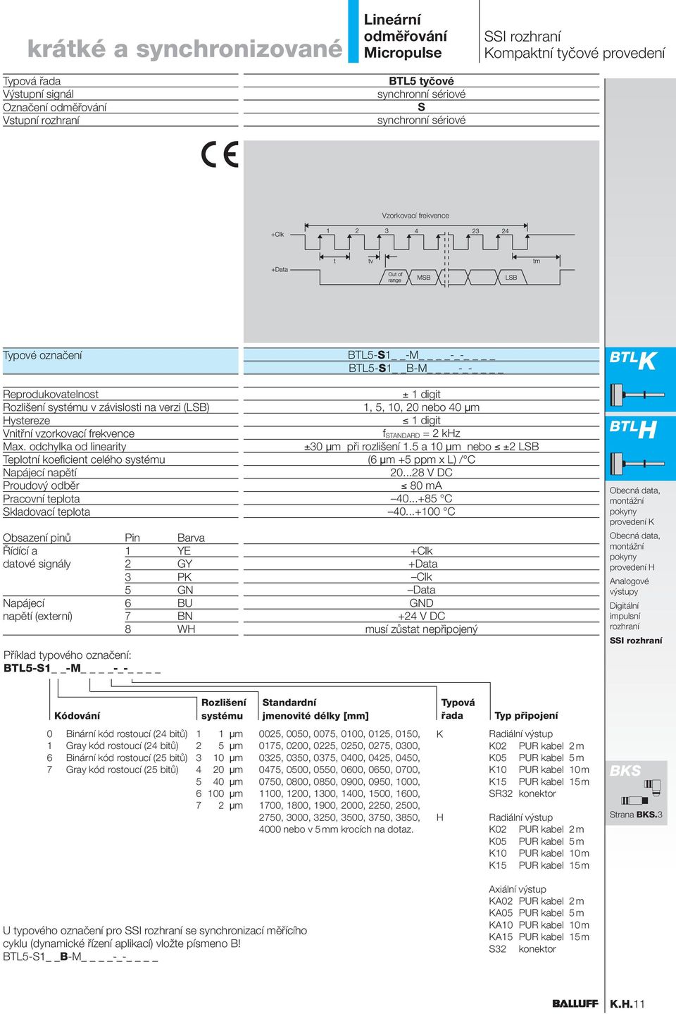 odchylka od linearity Teplotní koeficient celého systému Napájecí napětí Proudový odběr Pracovní teplota Skladovací teplota Obsazení pinů Pin Barva Řídící a 1 YE datové signály 2 GY 3 P 5 GN Napájecí