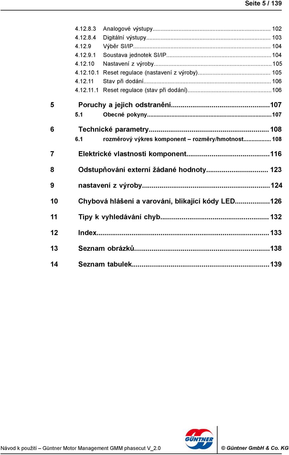 1 Obecné pokyny...107 6 Technické parametry...108 6.1 rozměrový výkres komponent rozměry/hmotnost... 108 7 Elektrické vlastnosti komponent.