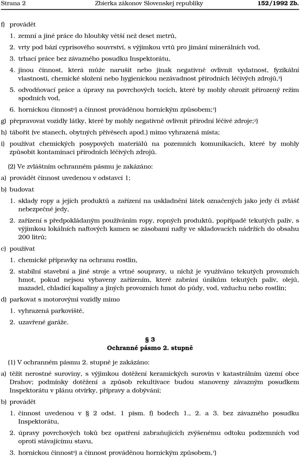 jinou činnost, která může narušit nebo jinak negativně ovlivnit vydatnost, fyzikální vlastnosti, chemické složení nebo hygienickou nezávadnost přírodních léčivých zdrojů, 5 ) 5.