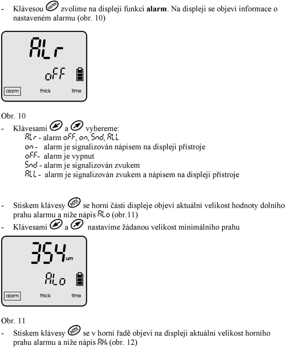 signalizován zvukem a nápisem na displeji přístroje - Stiskem klávesy se horní části displeje objeví aktuální velikost hodnoty dolního prahu alarmu a