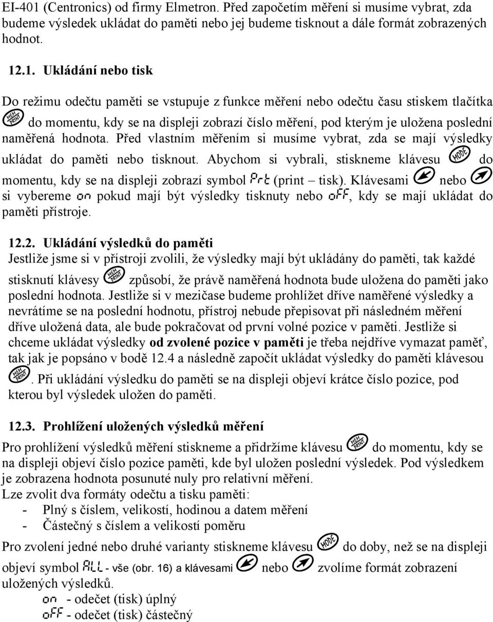 .1. Ukládání nebo tisk Do režimu odečtu paměti se vstupuje z funkce měření nebo odečtu času stiskem tlačítka do momentu, kdy se na displeji zobrazí číslo měření, pod kterým je uložena poslední