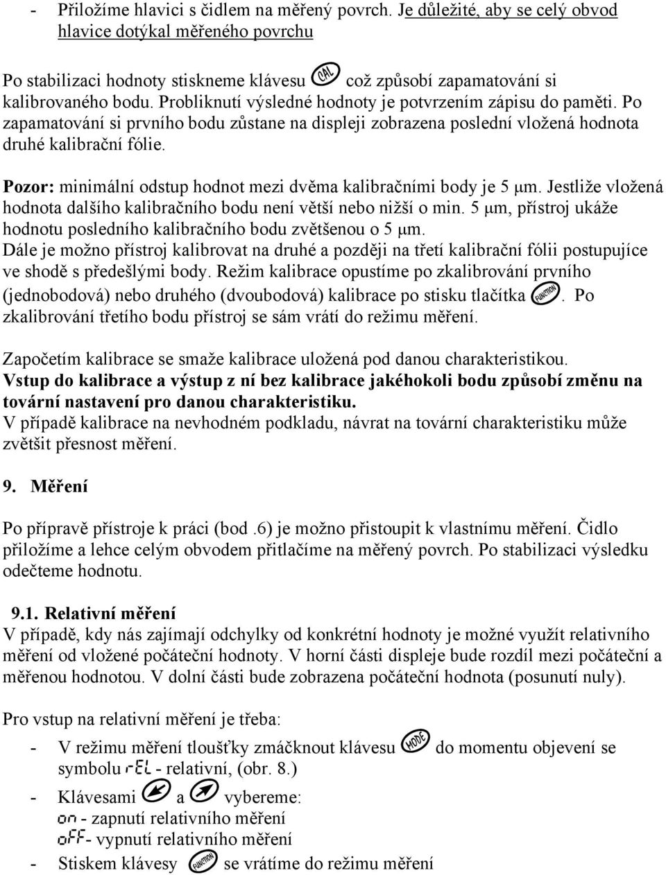 Pozor: minimální odstup hodnot mezi dvěma kalibračními body je 5 µm. Jestliže vložená hodnota dalšího kalibračního bodu není větší nebo nižší o min.