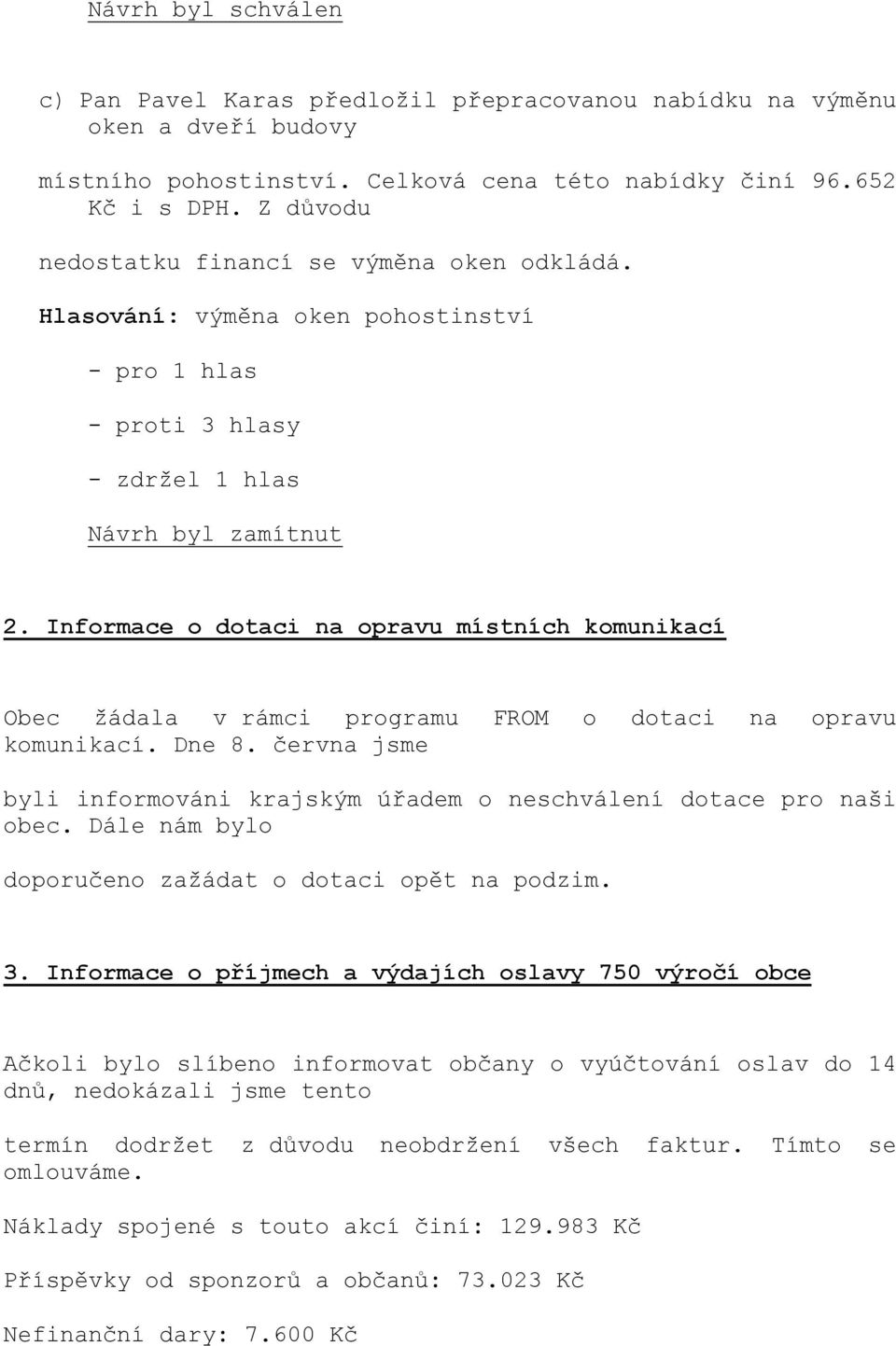 Informace o dotaci na opravu místních komunikací Obec žádala v rámci programu FROM o dotaci na opravu komunikací. Dne 8.