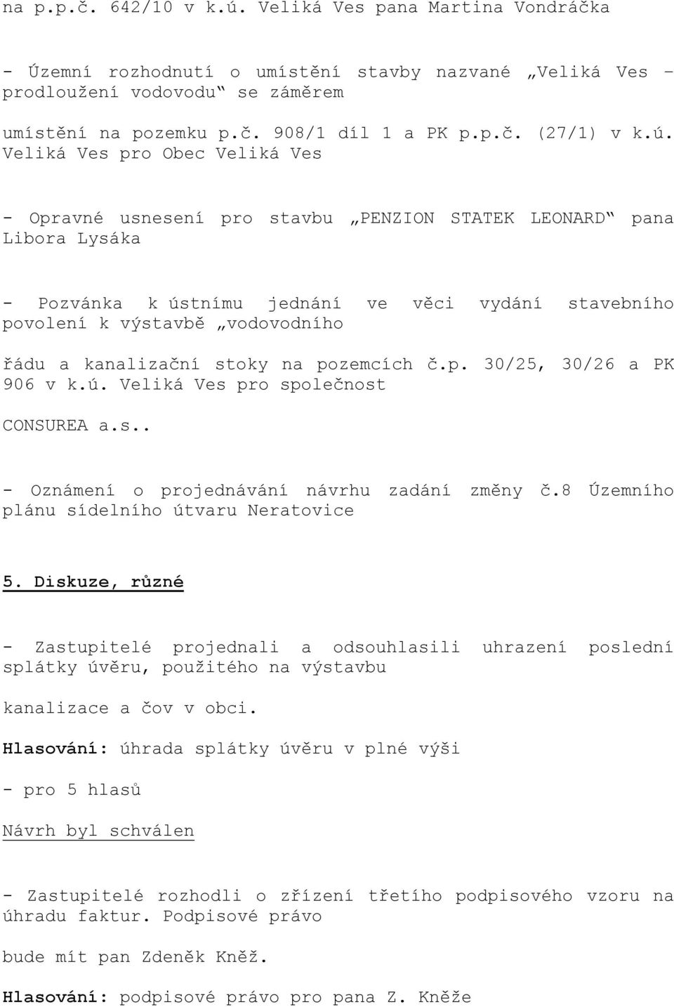 kanalizační stoky na pozemcích č.p. 30/25, 30/26 a PK 906 v k.ú. Veliká Ves pro společnost CONSUREA a.s.. - Oznámení o projednávání návrhu zadání změny č.