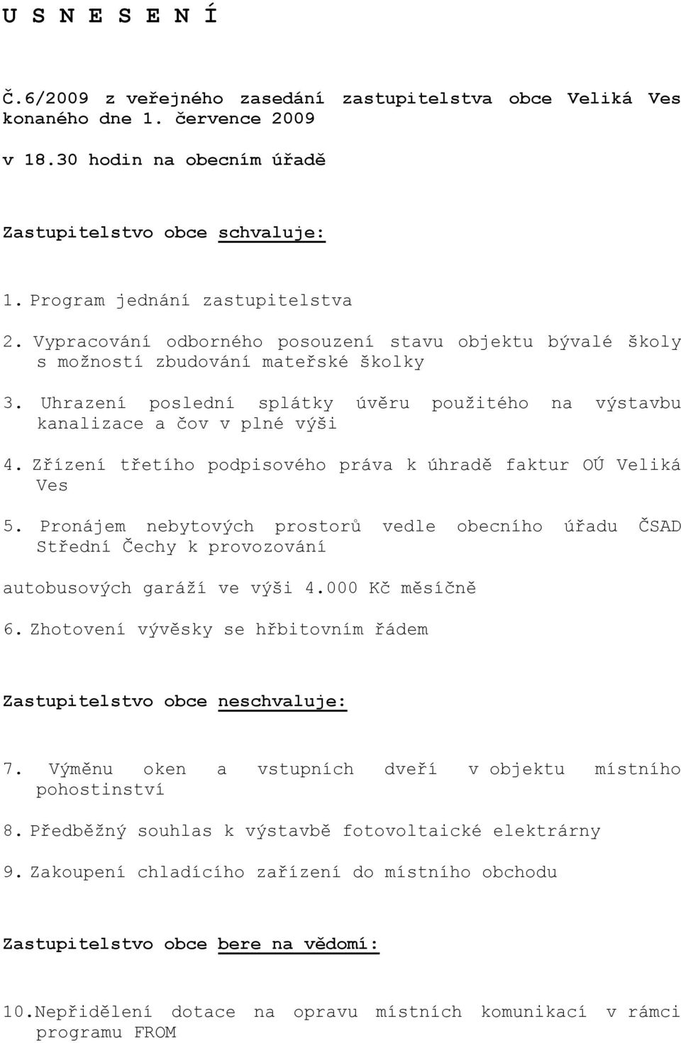 Uhrazení poslední splátky úvěru použitého na výstavbu kanalizace a čov v plné výši 4. Zřízení třetího podpisového práva k úhradě faktur OÚ Veliká Ves 5.