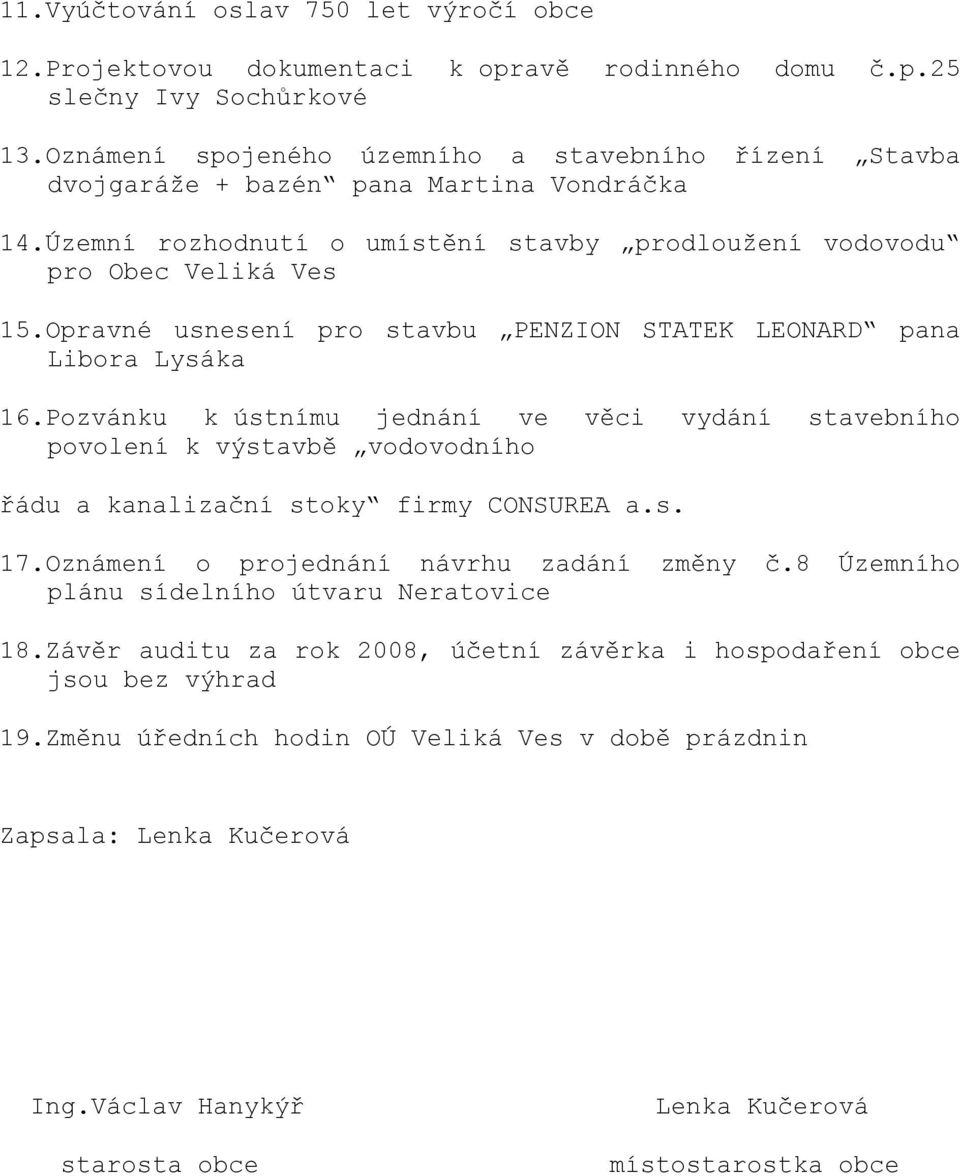 Opravné usnesení pro stavbu PENZION STATEK LEONARD pana Libora Lysáka 16.Pozvánku k ústnímu jednání ve věci vydání stavebního povolení k výstavbě vodovodního řádu a kanalizační stoky firmy CONSUREA a.