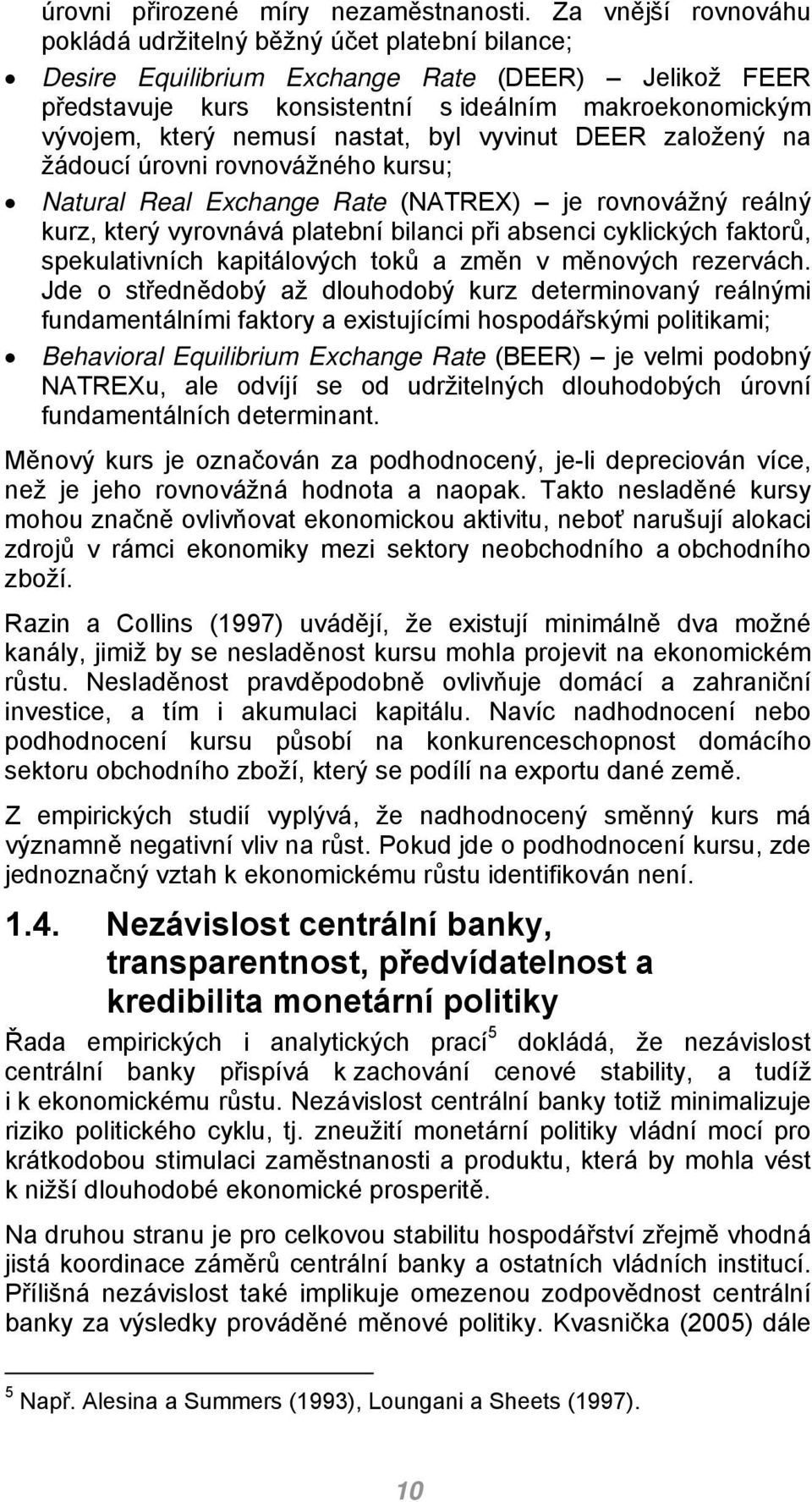 nemusí nastat, byl vyvinut DEER založený na žádoucí úrovni rovnovážného kursu; Natural Real Exchange Rate (NATREX) je rovnovážný reálný kurz, který vyrovnává platební bilanci při absenci cyklických