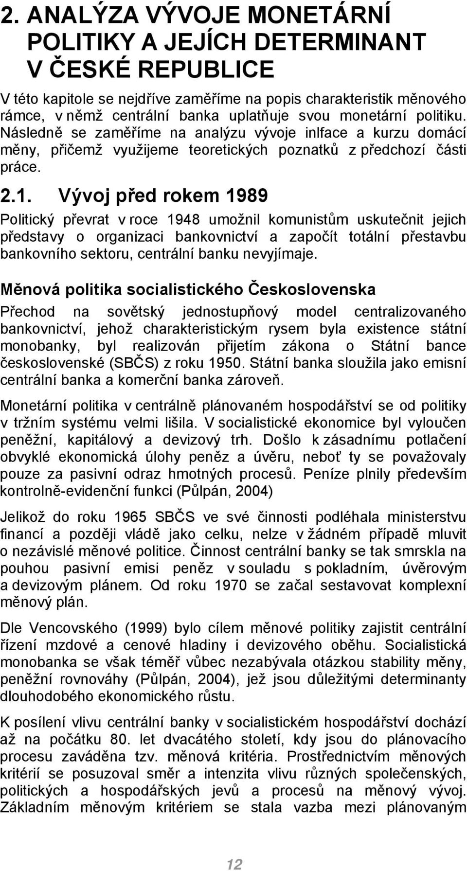 Vývoj před rokem 1989 Politický převrat v roce 1948 umožnil komunistům uskutečnit jejich představy o organizaci bankovnictví a započít totální přestavbu bankovního sektoru, centrální banku nevyjímaje.