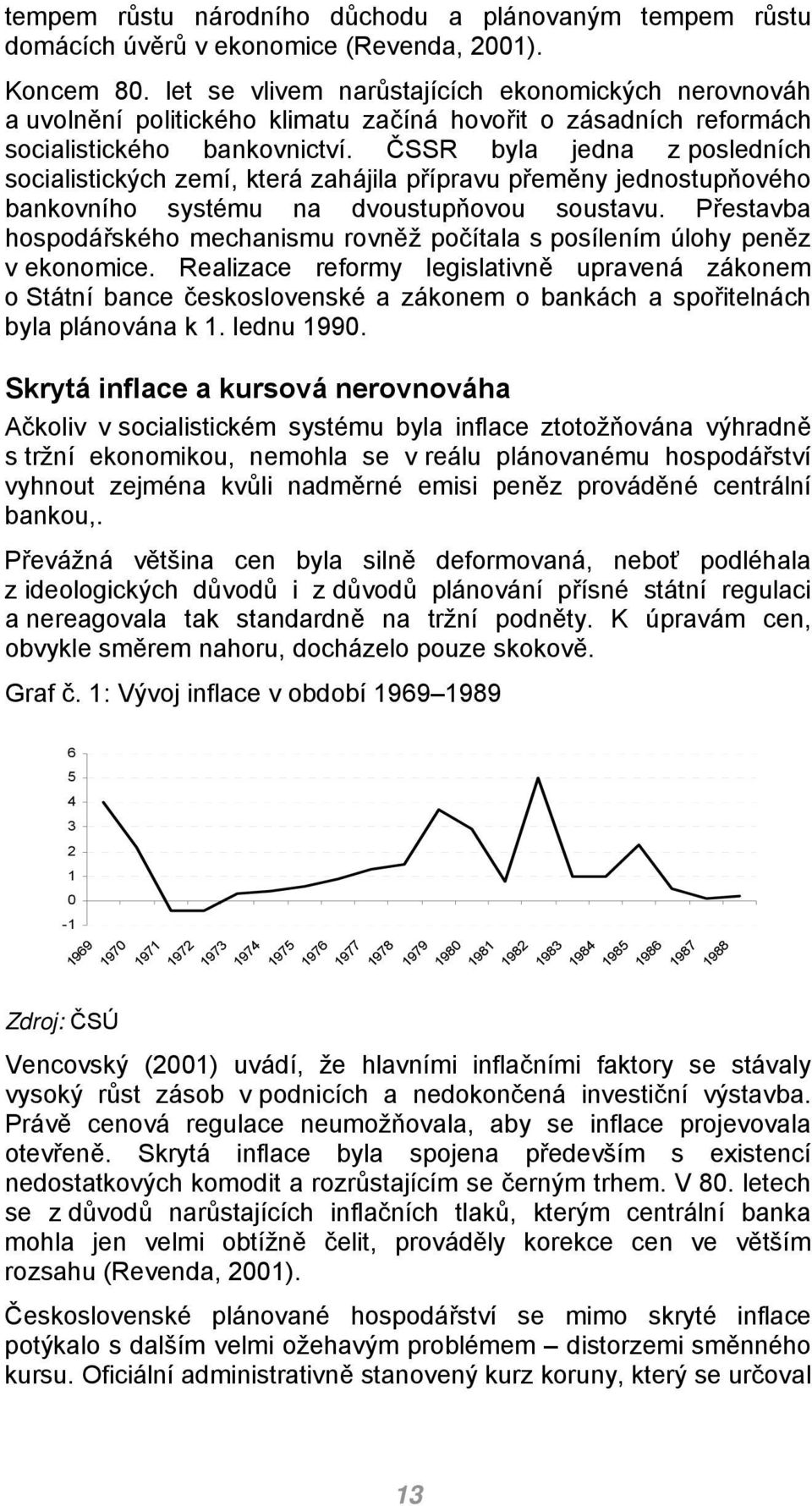 ČSSR byla jedna z posledních socialistických zemí, která zahájila přípravu přeměny jednostupňového bankovního systému na dvoustupňovou soustavu.