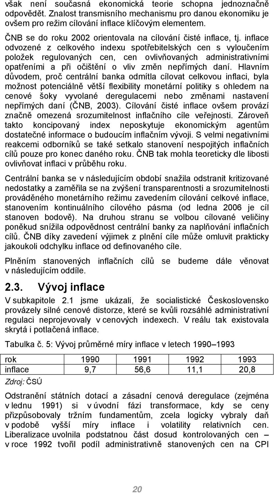 inflace odvozené z celkového indexu spotřebitelských cen s vyloučením položek regulovaných cen, cen ovlivňovaných administrativními opatřeními a při očištění o vliv změn nepřímých daní.