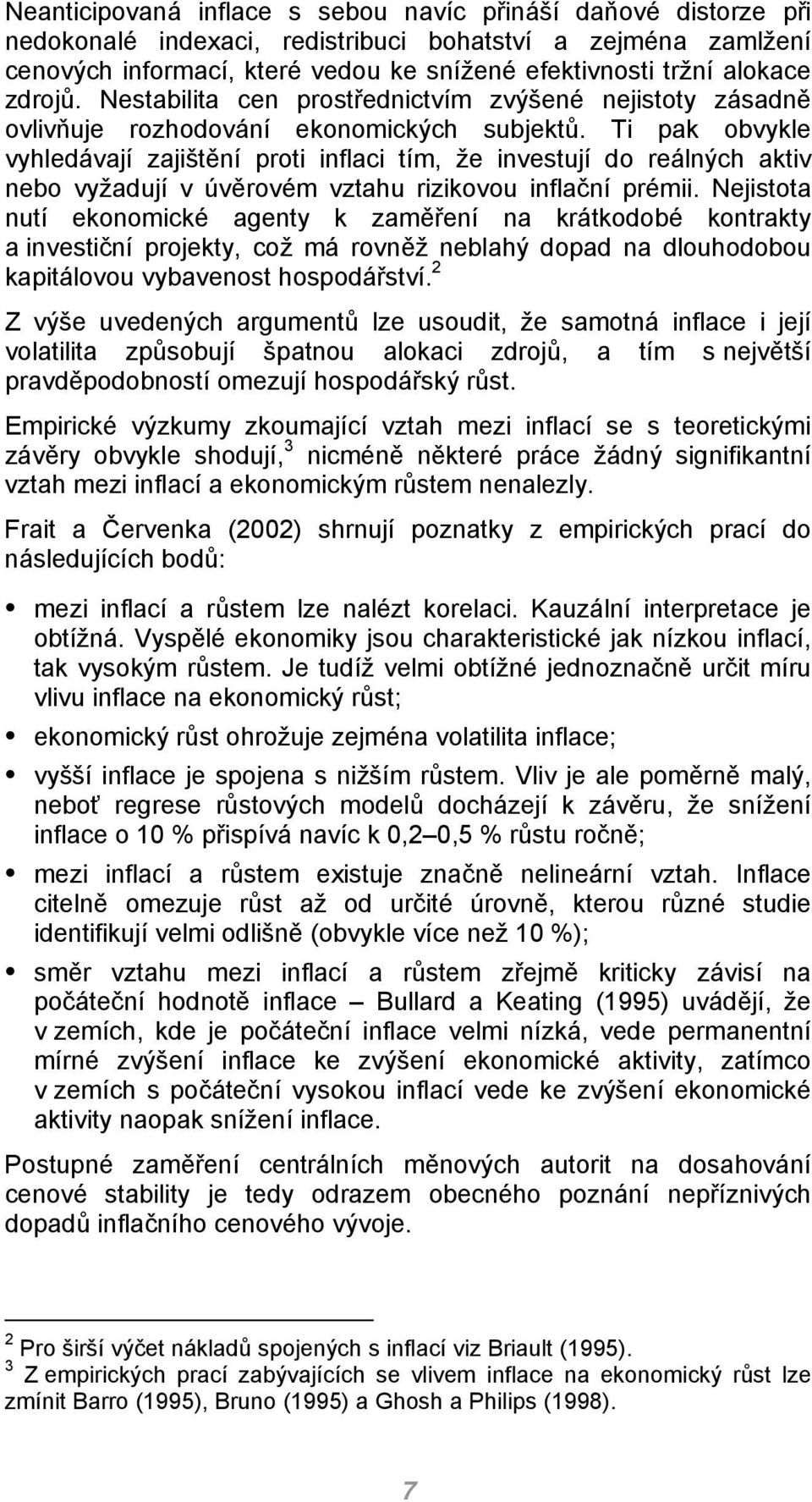 Ti pak obvykle vyhledávají zajištění proti inflaci tím, že investují do reálných aktiv nebo vyžadují v úvěrovém vztahu rizikovou inflační prémii.