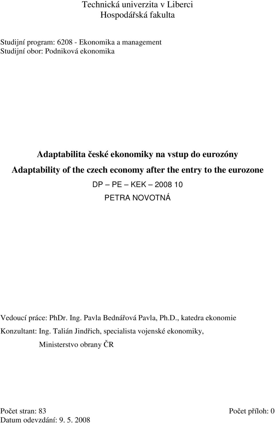 DP PE KEK 2008 10 PETRA NOVOTNÁ Vedoucí práce: PhDr. Ing. Pavla Bednářová Pavla, Ph.D., katedra ekonomie Konzultant: Ing.