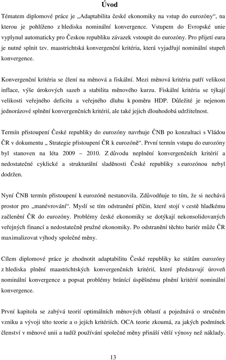 maastrichtská konvergenční kritéria, která vyjadřují nominální stupeň konvergence. Konvergenční kritéria se člení na měnová a fiskální.