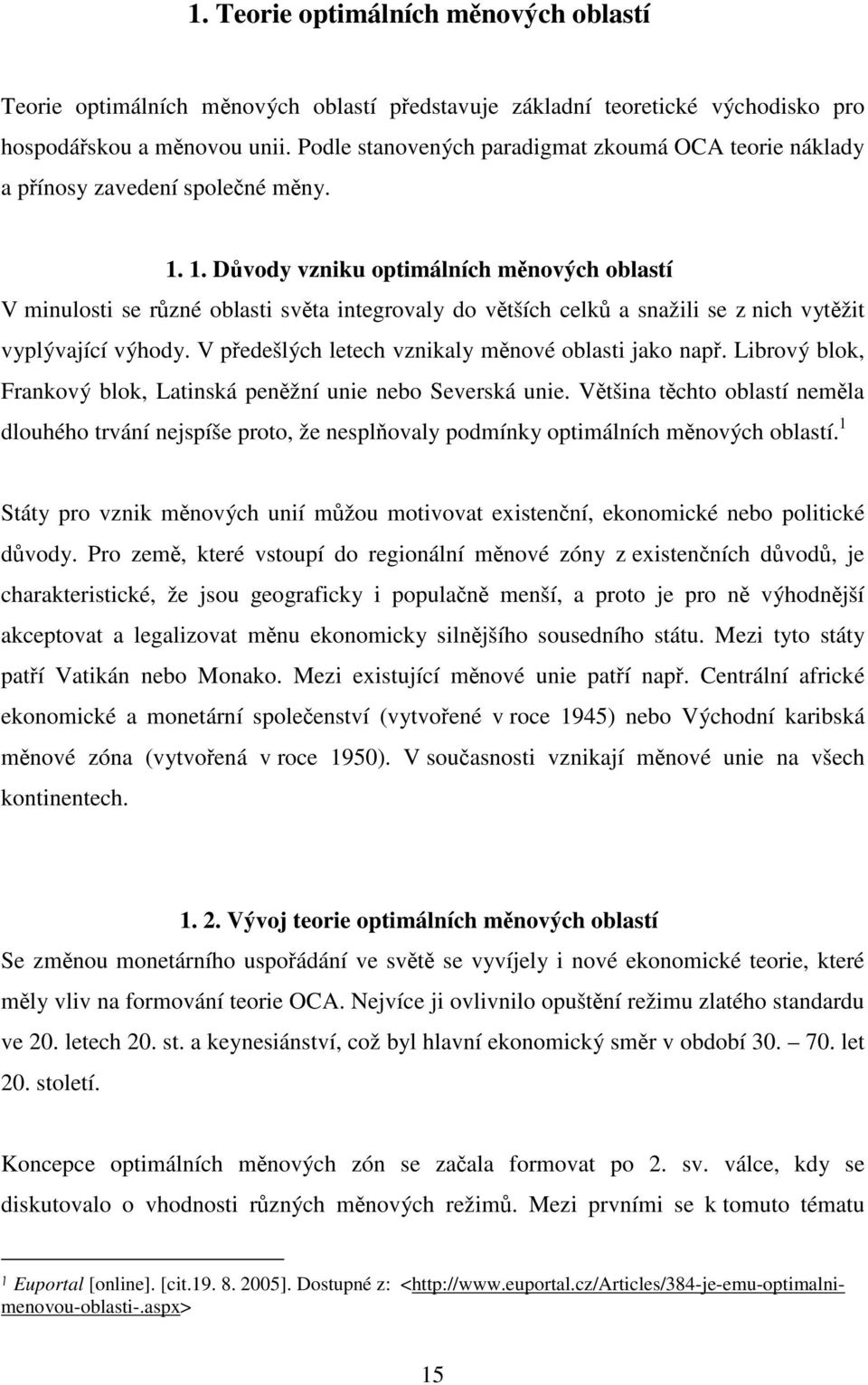 1. Důvody vzniku optimálních měnových oblastí V minulosti se různé oblasti světa integrovaly do větších celků a snažili se z nich vytěžit vyplývající výhody.