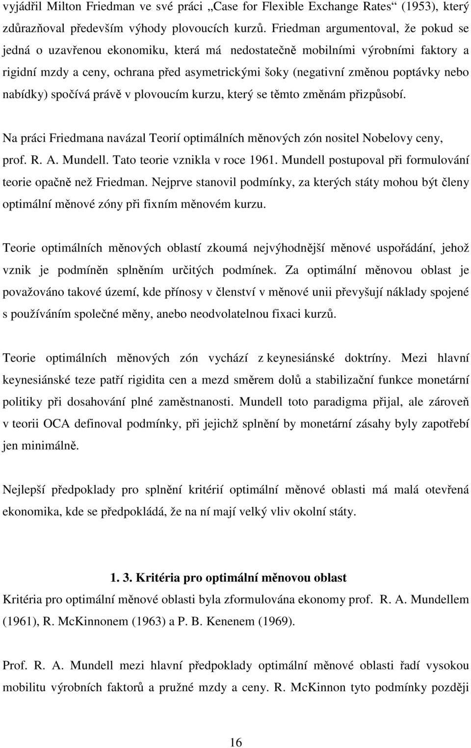 nebo nabídky) spočívá právě v plovoucím kurzu, který se těmto změnám přizpůsobí. Na práci Friedmana navázal Teorií optimálních měnových zón nositel Nobelovy ceny, prof. R. A. Mundell.